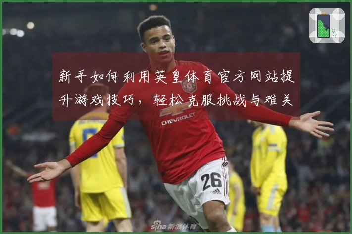 新手如何利用英皇体育官方网站提升游戏技巧，轻松克服挑战与难关