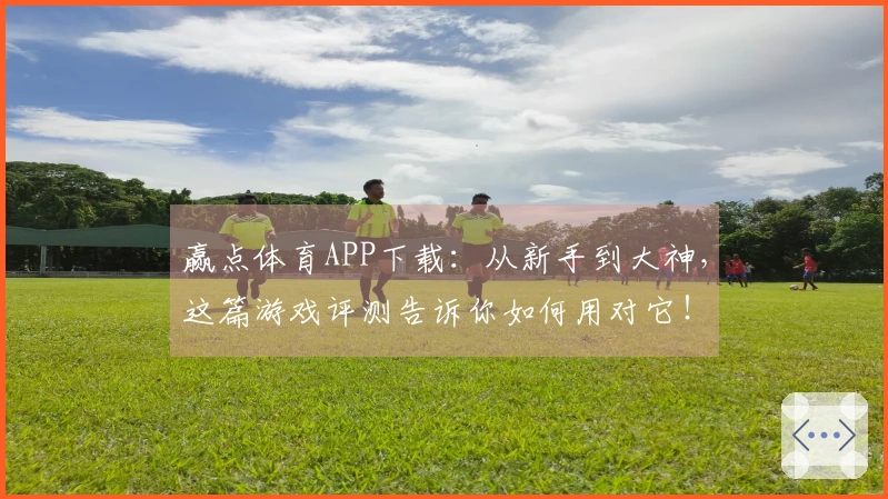 赢点体育APP下载：从新手到大神，这篇游戏评测告诉你如何用对它！